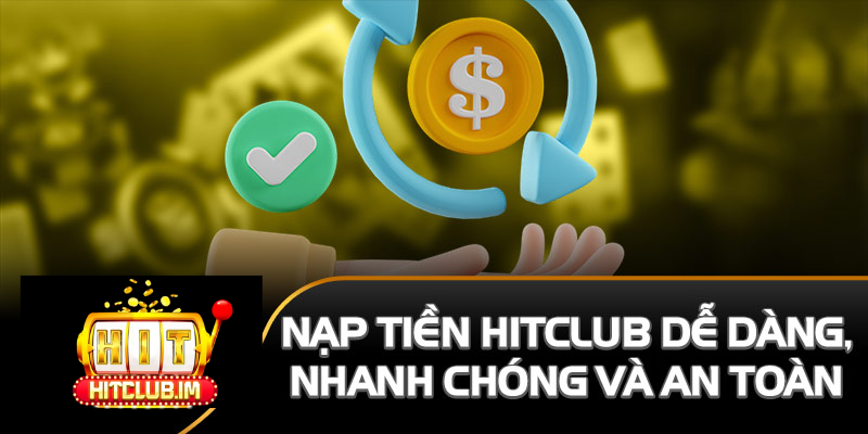 Nạp Tiền Hitclub: Hướng Dẫn Chi Tiết, An Toàn Và Nhanh Nhất Cho Người Chơi 2026 1 Người chơi cần nắm rõ quy trình nạp tiền Hitclub